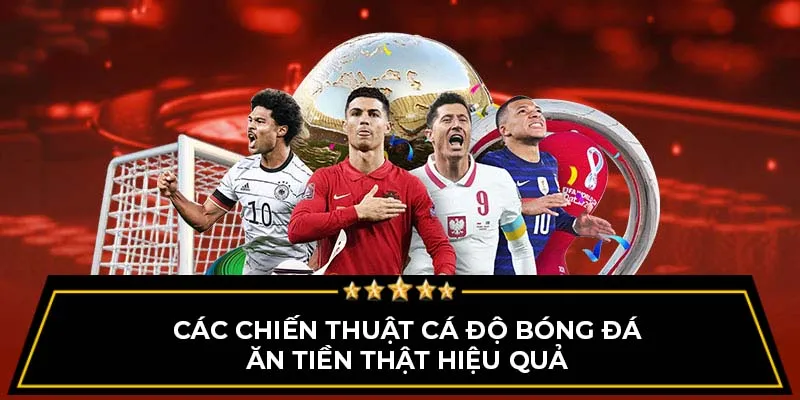 Các chiến thuật cá độ bóng đá ăn tiền thật hiệu quả