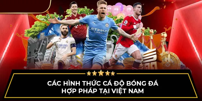 Các hình thức cá độ bóng đá hợp pháp tại Việt Nam