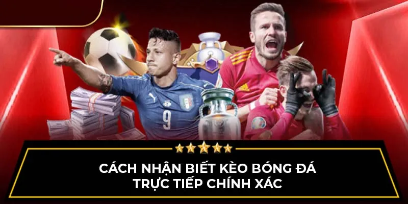 Cách nhận biết kèo bóng đá trực tiếp chính xác