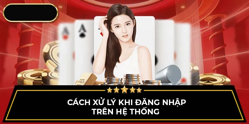 Cách xử lý khi đăng nhập trên hệ thống  