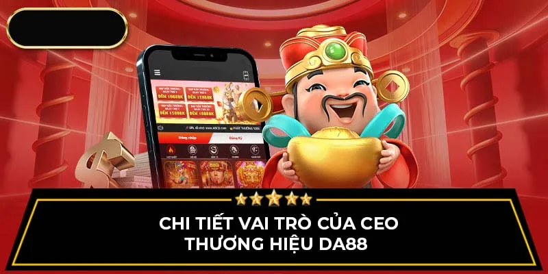 Chi tiết vai trò của CEO thương hiệu DA88 