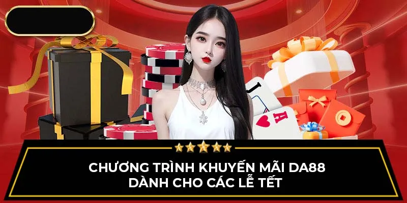 Chương trình khuyến mãi Da88 dành cho các lễ tết 