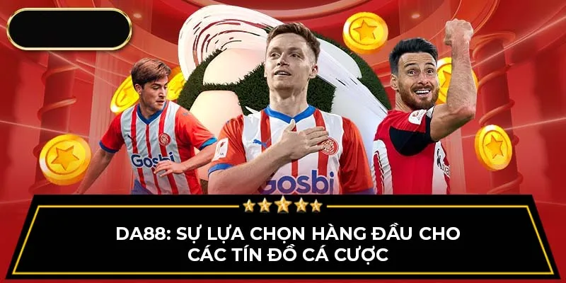 DA88: Sự lựa chọn hàng đầu cho các tín đồ cá cược