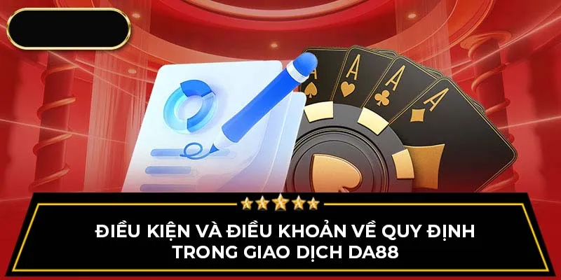 Điều kiện và điều khoản về quy định trong giao dịch Da88