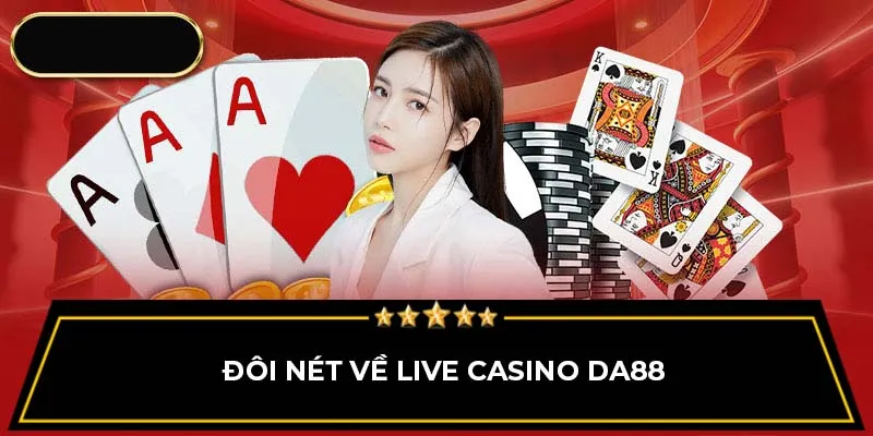 Đôi nét về Live Casino DA88