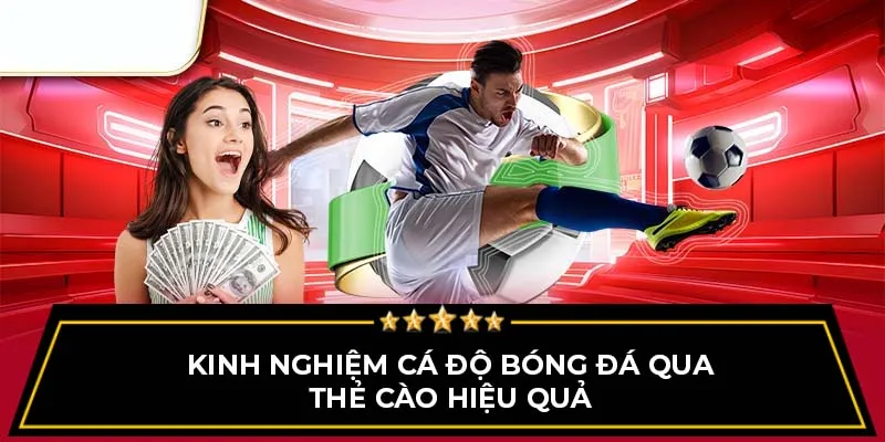 Kinh nghiệm cá độ bóng đá qua thẻ cào hiệu quả