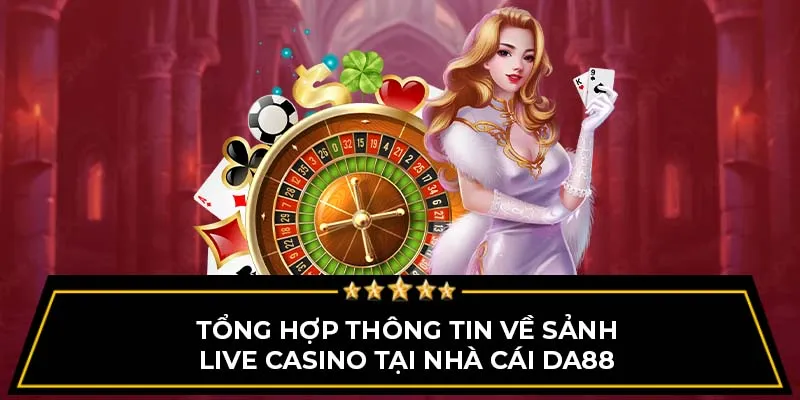 Tổng hợp những tựa game hấp dẫn tại Live Casino DA88