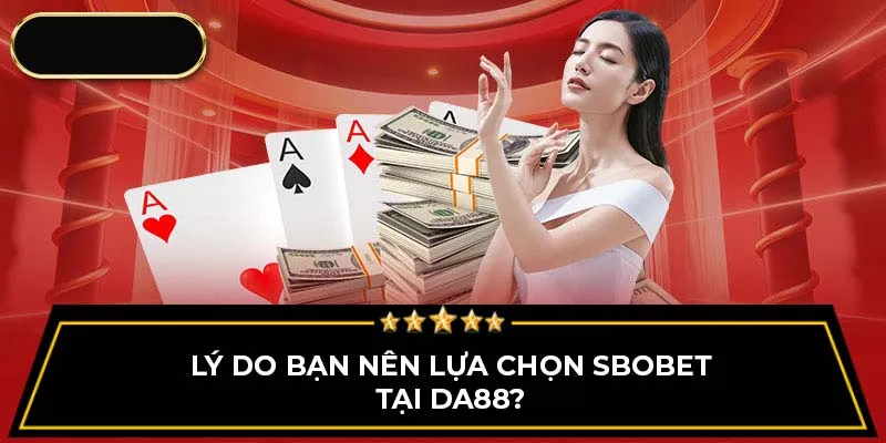 Lý do bạn nên lựa chọn SBOBET tại DA88?