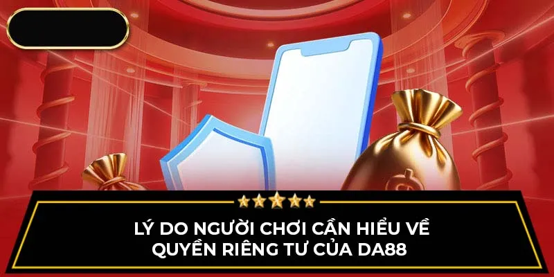 Lý do người chơi cần hiểu về quyền riêng tư của Da88 