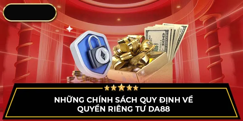 Những chính sách quy định về quyền riêng tư Da88