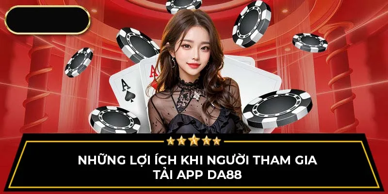 Những lợi ích khi người tham gia tải app Da88