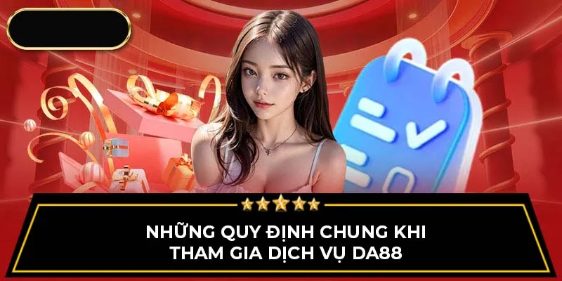 Những quy định chung khi tham gia dịch vụ Da88