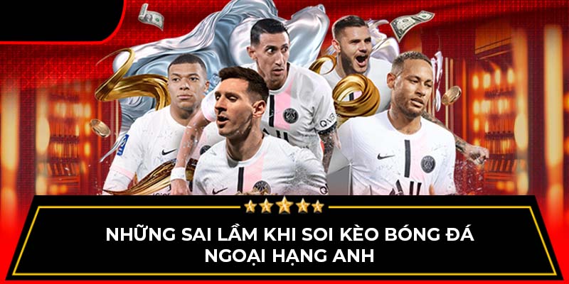 Những sai lầm khi soi kèo bóng đá Ngoại Hạng Anh