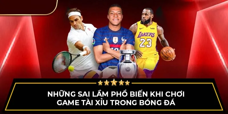 Những sai lầm phổ biến khi chơi game tài xỉu bóng đá