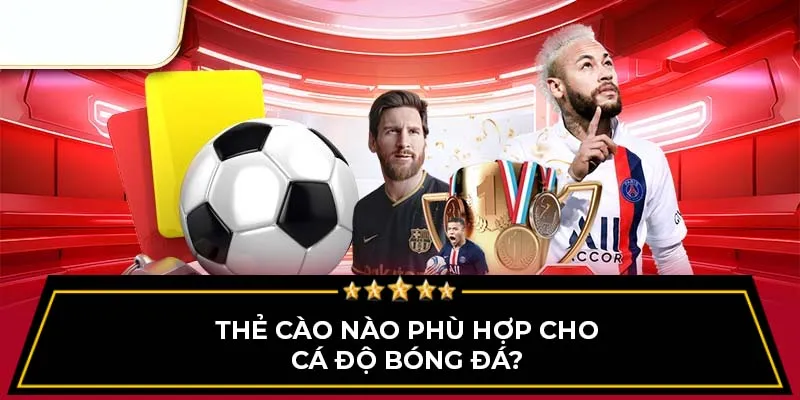 Thẻ cào nào phù hợp cho cá độ bóng đá?