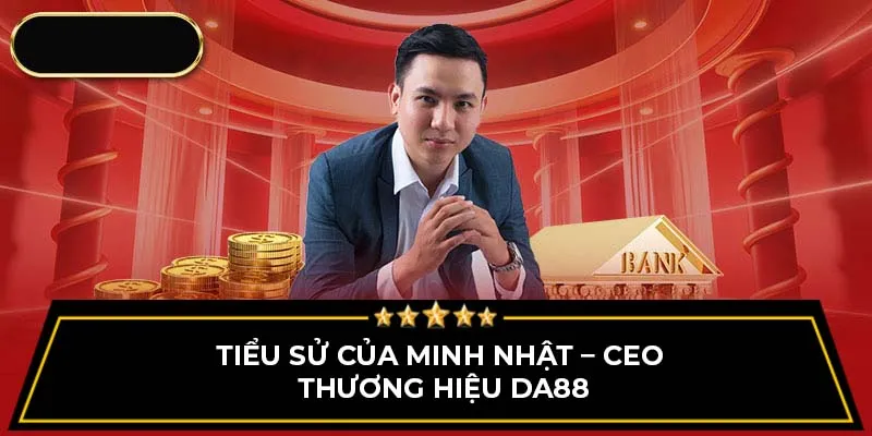 Tiểu sử của Minh Nhật – CEO thương hiệu DA88